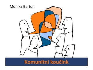 Monika Barton




       Komunitní koučink
                           1
 