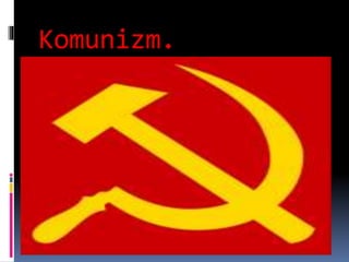 Komunizm.
 