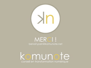 komunoteconseil en transformation numérique
MERCI !
benoit.pain@komunote.net
 