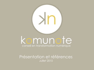 komunoteconseil en transformation numérique
Présentation et références
Juillet 2015
 