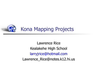 Kona Mapping Projects

         Lawrence Rice
    Kealakehe High School
    larryjrice@hotmail.com
Lawrence_Rice@notes.k12.hi.us
 