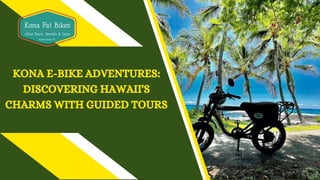 KONA E-BIKE ADVENTURES:
DISCOVERING HAWAII'S
CHARMS WITH GUIDED TOURS
 