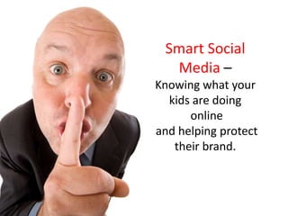 Smart Social
Media –
Knowing what your
kids are doing
online
and helping protect
their brand.
 