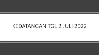 KEDATANGAN TGL 2 JULI 2022
 