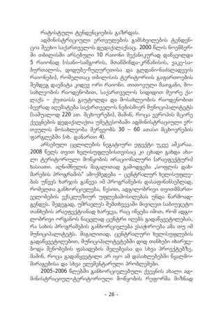 ratistuli tendenciebis gazrdas.
    administraciuli erTeulebis gamsxvilebis tenden-
cia Seexo saqarTvelos dedaqalaqsac. 2000 wlis noember-
Si TbilisSi arsebuli 10 raioni meqanikurad dawyvilda
5 raionad (isani-samgoris, mTawminda-krwanisis, vake-sa-
burTalos, didube-CuRureTisa da gldani-naZaladevis
raionebi), romelTac Tbilisis teritoriis gafarToebis
Semdeg daemata kidev ori raioni. TiToeuli maTgani, mo-
saxleobis raodenobiT, saqarTvelos sididiT meore qa-
laqs _ quTaiss gautolda da mosaxleobis raodenobiT
bevrad aRemateba saqarTvelos nebismier municipalitets
(saSualod 220 aT. mcxovrebi), maSin, roca evropis mcire
qveynebis dedaqalaqTa umetesobaSi administraciuli er-
Teulis mosaxleoba meryeobs 30 _ 60 aTasi mcxovrebis
farglebSi (ix. danarTi 4).
    arsebuli cvlilebis negatiuri efeqti ukve aSkaraa.
2008 wels TviT xelisuflebisTvisac ki cxadi gaxda axa-
li teritoriuli mowyobis iracionaluri (araefeqturi)
xasiaTi. aRniSnulis magaliTad gamodgeba `soflis dax-
marebis programis~ amoqmedeba _ centralur xelisufle-
bas uwevs xarjis gaweva im programebis dasafinanseblad,
romelTa ganxorcieleba, wesiT, adgilobrivi TviTmmarT-
velobebis eqskluziur uflebamosilebas unda warmoad-
gendes. Sedegad, umravles SemTxvevaSi miviReT sabiujeto
Tanxebis araefeqtianad xarjva, rac iwyeba imiT, rom adgi-
lobrivi organos nacvlad centri iRebs gadawyvetilebas,
ra saxis programebis ganxorcieleba esaWiroeba ama Tu im
municipalitets. magaliTad, centraluri xelisuflebis
gadawyvetilebiT, municipalitetebSi did Tanxebi ixarje-
boda Senobebis fasadebis SeRebvasa da sxva proeqtebze,
maSin, roca gadawyvetili ar iyo am dasaxlebebSi wyalmo-
maragebisa da sxva elementaruli problemebi.
    2005-2006 wlebSi ganxorcielebuli qveynis axali ad-
ministraciul-teritoriuli mowyobis reforma miznad

                          - 28 -
 