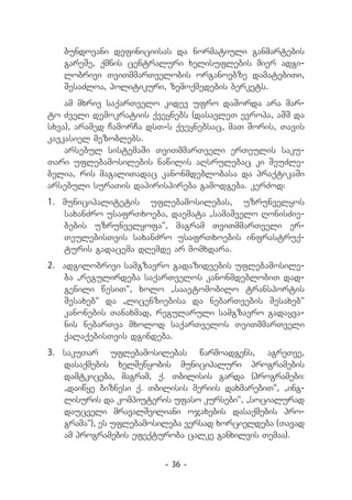 bundovani definiciisas da normatiuli ganmartebis
   gareSe, qmnis centraluri xelisuflebis mier adgi-
   lobrivi TviTmmarTvelobis organoebze damatebiTi,
   SesaZloa, politikuri, zemoqmedebis berkets.
    am mxriv saqarTvelo kidev ufro daSorda ara mar-
to Zveli demokratiis qveynebs (dasavleT evropa, aSS da
sxva), aramed CamorCa dsT-s qveynebsac, maT Soris, Tavis
kavkasiel mezoblebs.
    arsebul sistemaSi TviTmmarTveli erTeulis saku-
Tari uflebamosilebis nawilis aRsrulebac ki SeuZle-
belia, ris magaliTadac kanonmdeblobasa da praqtikaSi
arsebuli suraTis dapirispireba gamodgeba. kerZod:
1.	 municipalitetis uflebamosilebas, uzrunvelyos
    saxanZro usafrTxoeba, daemata „samaSvelo RonisZie-
    bebis uzrunvelyofa“, magram TviTmmarTveli er-
    TeulebisTvis saxanZro usafrTxoebis infrastruq-
    turis gadacema dRemde ar momxdara.
2.	 adgilobrivi samgzavro gadazidvebis uflebamosile-
    ba „regulirdeba saqarTvelos kanonmdeblobiT dad-
    genili wesiT“, xolo „saavtomobilo transportis
    Sesaxeb“ da „licenziebisa da nebarTvebis Sesaxeb“
    kanonebis Tanaxmad, regularuli samgzavro gadayva-
    nis nebarTva mxolod saqarTvelos TviTmmarTveli
    qalaqebisTvis dgindeba.
3.	 sakuTar uflebamosilebas warmoadgens, agreTve,
    dasaqmebis xelSewyobis municipaluri programebis
    damtkiceba, magram, q. Tbilisis garda (programebi:
    „daiwye biznesi q. Tbilisis meriis daxmarebiT“, „ing-
    lisuris da kompiuteris ufaso kursebi“, „socialurad
    daucveli mravalSviliani ojaxebis dasaqmebis pro-
    grama“), es uflebamosileba versad xorcieldeba (Tavad
    am programebis efeqturoba calke ganxilvis Temaa).


                          - 36 -
 