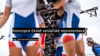 Koncepce české veslařské reprezentace
Mgr. Daniela Nacházelová
foto Ondřej Kroutil
 