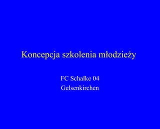 Koncepcja szkolenia młodzieży
FC Schalke 04
Gelsenkirchen
 