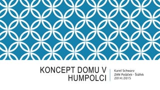 KONCEPT DOMU V
HUMPOLCI
Karel Schwarz
ZAN Poláček- Štáfek
2014/2015
 