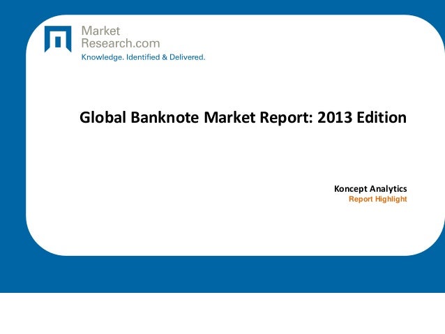 Global Banknote Market Report: 2013 Edition
Koncept Analytics
Report Highlight
 
