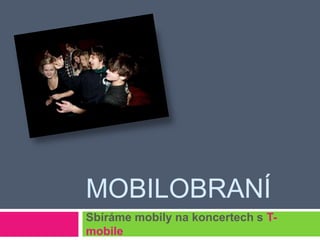 mobilobrAní Sbíráme mobily na koncertech s T-mobile 