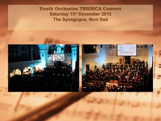 Youth Orchestra TRIORCA Concert
Saturday 15th December 2012
The Synagogue, Novi Sad

 