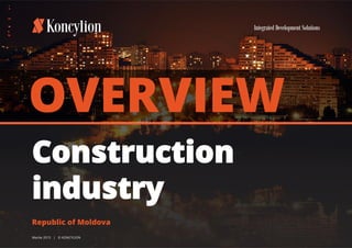 Construction
industry
Martie 2015 | © KONCYLION
Republic of Moldova
OVERVIEW
 