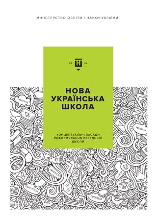 М І Н І С Т Е Р С Т В О О С В І Т И І Н А У К И У К РА Ї Н И
НОВА
УКРАЇНСЬКА
ШКОЛА
КОНЦЕПТУАЛЬНІ ЗАСАДИ
РЕФОРМУВАННЯ СЕРЕДНЬОЇ
ШКОЛИ
CREATIVITY
О
СВІТА
EDUCATION
СВОБОДА
FREEDOM
ТВОРЧІСТЬ
 