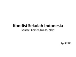 Kondisi	
  Sekolah	
  Indonesia	
  
     Source:	
  Kemendiknas,	
  2009	
  



                                           April	
  2011	
  
 