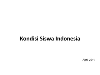 Kondisi	
  Siswa	
  Indonesia	
  


                                    April 2011
 