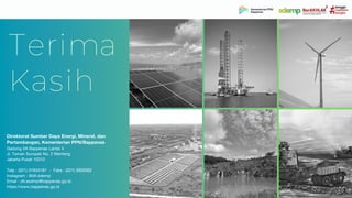 Terima
Kasih
Direktorat Sumber Daya Energi, Mineral, dan
Pertambangan, Kementerian PPN/Bappenas
Gedung 2A Bappenas Lantai 4
Jl. Taman Suropati No. 2 Menteng
Jakarta Pusat 10310
Telp : (021) 31934187 - Faks : (021) 3900362
Instagram : @dit.sdemp
Email : dit.esdmp@bappenas.go.id
https://www.bappenas.go.id
 