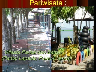 Wisata PPaannttaaii ddaann BBaahhaarrii 
((PPaannttaaii LLaappaaddee,, PPuullaauu KKrraammaatt)) 
1199 
Pariwisata : 
 