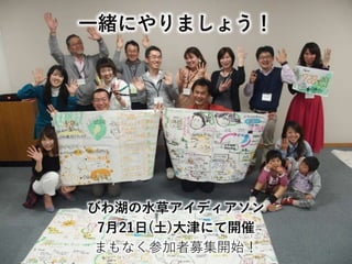 一緒にやりましょう！
びわ湖の水草アイディアソン
7月21日(土)大津にて開催
まもなく参加者募集開始！
 