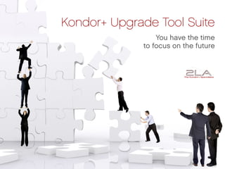 Kondor+ Upgrade Tool Suite
                 You have the time
             to focus on the future
 
