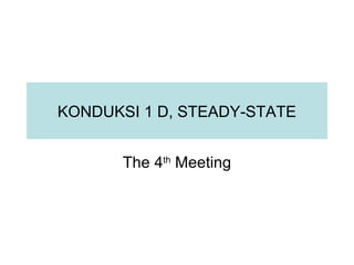 KONDUKSI 1 D, STEADY-STATE


       The 4th Meeting
 