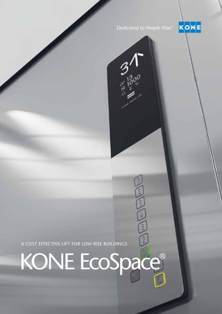 A COST EFFECTIVE LIFT FOR LOW-RISE BUILDINGS
KONE EcoSpace®
 