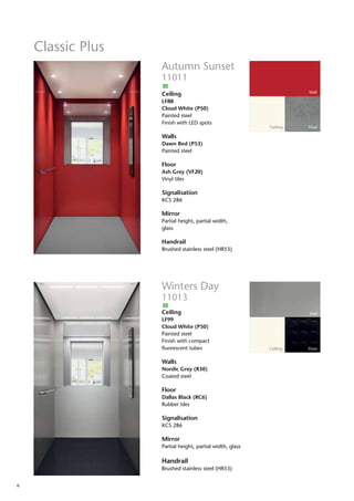 6
Wall
Ceiling Floor
Autumn Sunset
11011
Ceiling
LF88
Cloud White (P50)
Painted steel
Finish with LED spots
Walls
Dawn Red (P53)
Painted steel
Floor
Ash Grey (VF20)
Vinyl tiles
Signalisation
KCS 286
Mirror
Partial height, partial width,
glass
Handrail
Brushed stainless steel (HR53)
Wall
Ceiling Floor
Winters Day
11013
Ceiling
LF99
Cloud White (P50)
Painted steel
Finish with compact
fluorescent tubes
Walls
Nordic Grey (R30)
Coated steel
Floor
Dallas Black (RC6)
Rubber tiles
Signalisation
KCS 286
Mirror
Partial height, partial width, glass
Handrail
Brushed stainless steel (HR53)
Classic Plus
B
B
 