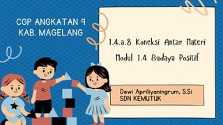 1.4.a.8 Koneksi Antar Materi
Modul 1.4 Budaya Positif
Dewi Apriliyaningrum, S.Si
SDN KEMUTUK
CGP ANGKATAN 9
KAB. MAGELANG
 