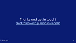 Thanks and get in touch!
axel.reichwein@koneksys.com
23
 