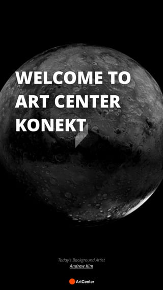WELCOME TO
ART CENTER
KONEKT
Today’s Background Artist
Andrew Kim
 
