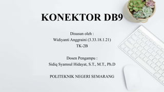 KONEKTOR DB9
Disusun oleh :
Widiyanti Anggraini (3.33.18.1.21)
TK-2B
Dosen Pengampu :
Sidiq Syamsul Hidayat, S.T., M.T., Ph.D
POLITEKNIK NEGERI SEMARANG
 