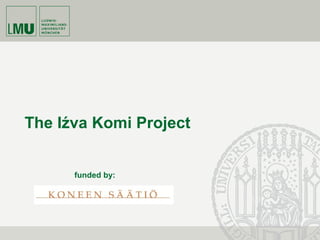 The Iźva Komi Project
funded by:
 
