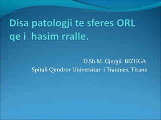 D.Sh.M. Gjergji BIZHGA
Spitali Qendror Universitar i Traumes, Tirane
 
