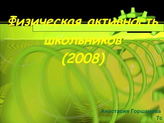 Физическая активность школьников (2008) Анастасия Горшанова  7 c 