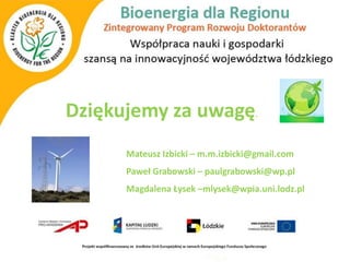 Dziękujemy za uwagę.
      Mateusz Izbicki – m.m.izbicki@gmail.com
      Paweł Grabowski – paulgrabowski@wp.pl
      Magdalena Łysek –mlysek@wpia.uni.lodz.pl
 