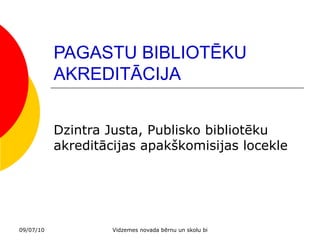 PAGASTU BIBLIOTĒKU AKREDITĀCIJA Dzintra Justa, Publisko bibliotēku akreditācijas apakškomisijas locekle 