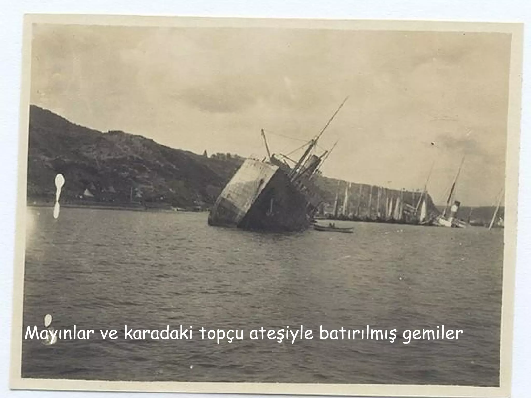 Mayınlar ve karadaki topçu ateşiyle batırılmış gemiler
 