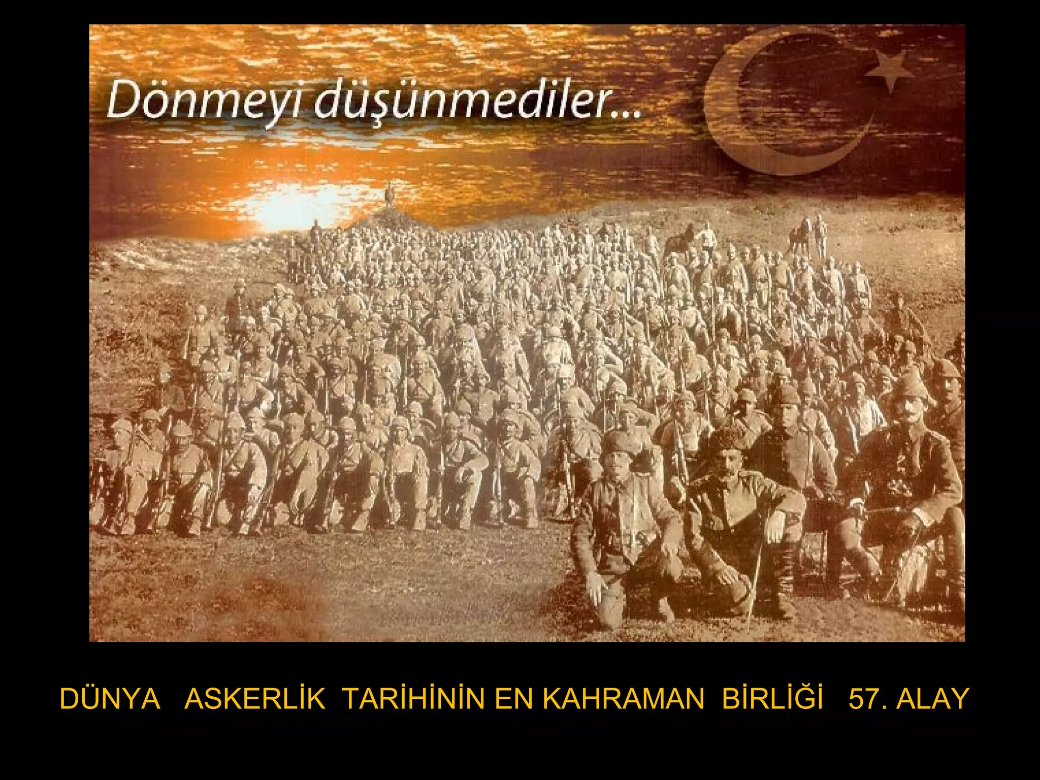 DÜNYA ASKERLİK TARİHİNİN EN KAHRAMAN BİRLİĞİ 57. ALAY
 