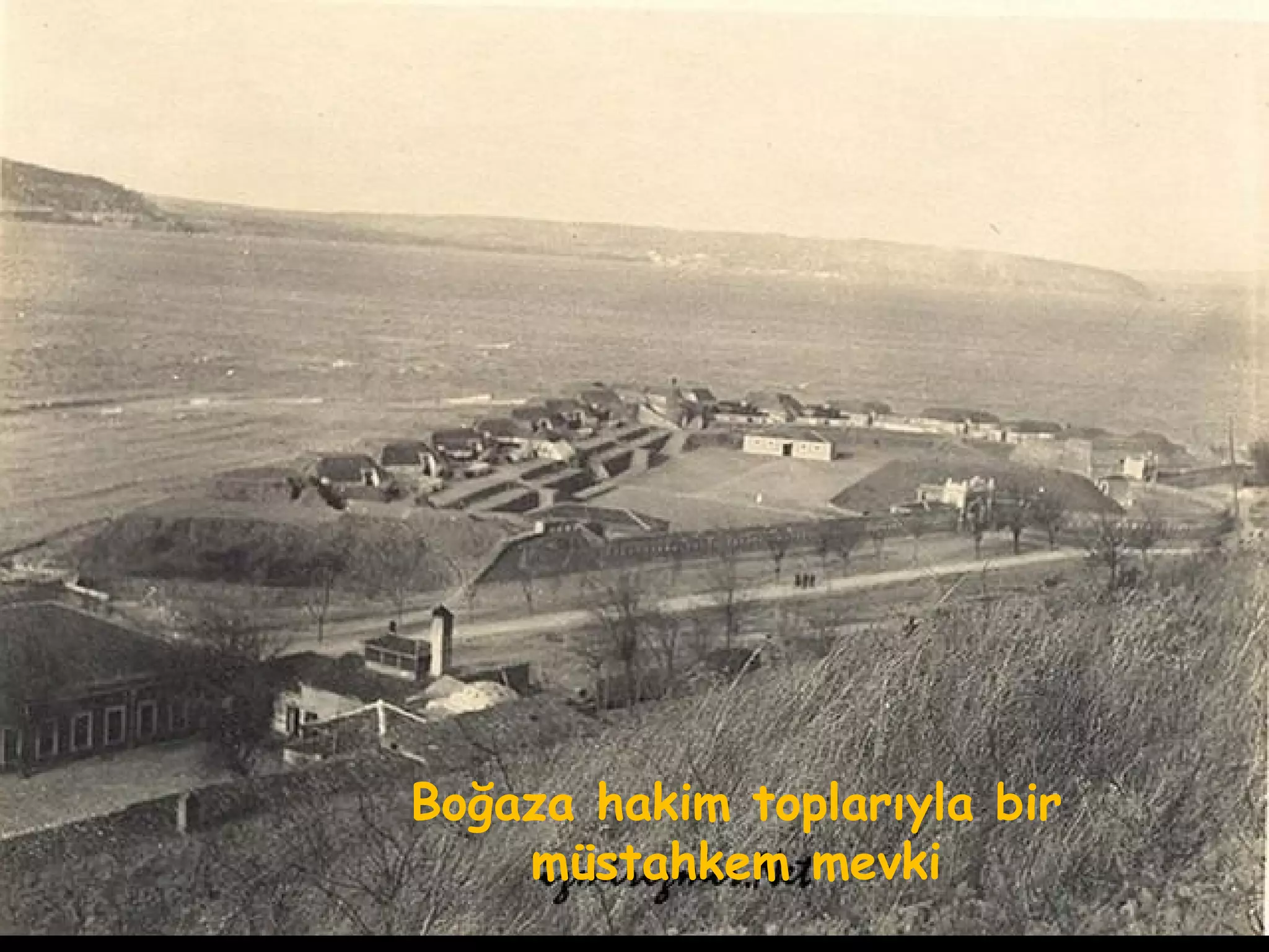 Boğaza hakim toplarıyla bir
    müstahkem mevki
 