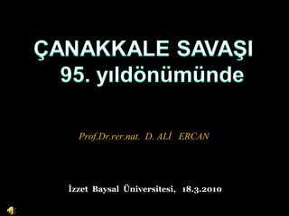 Prof.Dr.rer.nat. D. ALİ ERCAN




İzzet Baysal Üniversitesi, 18.3.2010
 
