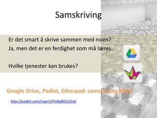 Samskriving
Google Drive, Padlet, Etherpad: samskriving NDLA
http://padlet.com/inger3/fm8p802s35vb
 