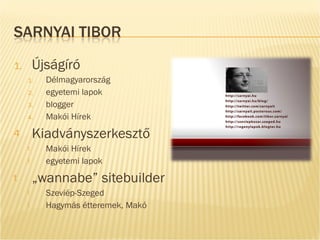 Ú jságíró Délmagyarország e gyetemi lapok blogger Makói Hírek Kiadványszerkesztő Makói Hírek e gyetemi lapok „ wannabe” sitebuilder Szeviép-Szeged Hagymás étteremek, Makó 