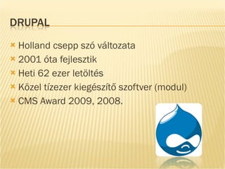 Holland csepp szó változata 2001 óta fejlesztik Heti 62 ezer letöltés Közel tízezer kiegészítő szoftver (modul) CMS Award 2009, 2008. 