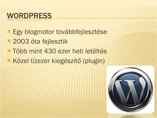 Egy blogmotor továbbfejlesztése 2003 óta fejlesztik Több mint 430 ezer heti letöltés Közel tízezer kiegészítő (plugin)  