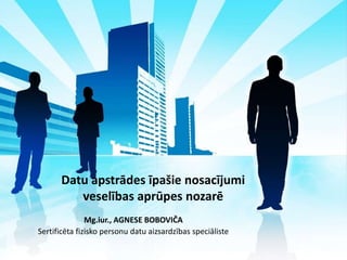 Datu apstrādes īpašie nosacījumi
veselības aprūpes nozarē
Mg.iur., AGNESE BOBOVIČA
Sertificēta fizisko personu datu aizsardzības speciāliste
 