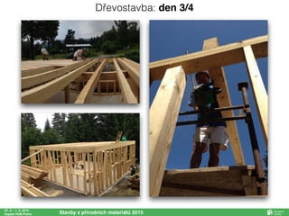 27. 2. - 1. 3. 2015
Impact HUB Praha Stavby z přírodních materiálů 2015
Dřevostavba: den 3/4
 