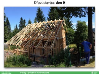27. 2. - 1. 3. 2015
Impact HUB Praha Stavby z přírodních materiálů 2015
Dřevostavba: den 9
 