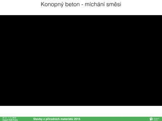 27. 2. - 1. 3. 2015
Impact HUB Praha Stavby z přírodních materiálů 2015
Konopný beton - míchání směsi
 