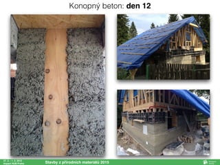 27. 2. - 1. 3. 2015
Impact HUB Praha Stavby z přírodních materiálů 2015
Konopný beton: den 12
 