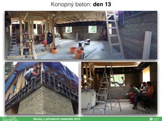 27. 2. - 1. 3. 2015
Impact HUB Praha Stavby z přírodních materiálů 2015
Konopný beton: den 13
 